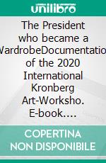 The President who became a WardrobeDocumentation of the 2020 International Kronberg Art-Worksho. E-book. Formato EPUB ebook