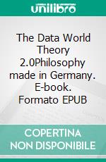 The Data World Theory 2.0Philosophy made in Germany. E-book. Formato EPUB ebook