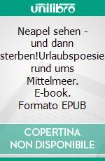 Neapel sehen - und dann sterben!Urlaubspoesie rund ums Mittelmeer. E-book. Formato EPUB ebook di Ronald Holzmann