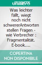 Was leichter fällt, wiegt noch nicht schwererAntworten stellen Fragen - wie Verbrecher : Fragmentalität. E-book. Formato EPUB ebook di Fritz Heinrich Lotterfuchs