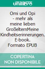 Omi und Opi - mehr als meine lieben GroßelternMeine Kindheitserinnerungen. E-book. Formato EPUB ebook di Gerd Keil