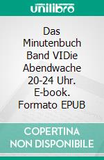 Das Minutenbuch Band VIDie Abendwache 20-24 Uhr. E-book. Formato EPUB