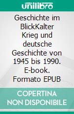 Geschichte im BlickKalter Krieg und deutsche Geschichte von 1945 bis 1990. E-book. Formato EPUB ebook di Andreas Sanfilippo