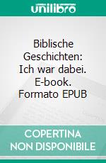 Biblische Geschichten: Ich war dabei. E-book. Formato EPUB ebook