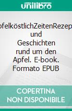 ApfelköstlichZeitenRezepte und Geschichten rund um den Apfel. E-book. Formato EPUB ebook