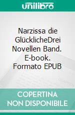 Narzissa die GlücklicheDrei Novellen Band. E-book. Formato EPUB ebook di Michael Fröhlich