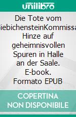 Die Tote vom GiebichensteinKommissar Hinze auf geheimnisvollen Spuren in Halle an der Saale. E-book. Formato EPUB ebook