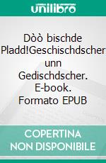 Dòò bischde Pladd!Geschischdscher unn Gedischdscher. E-book. Formato EPUB ebook