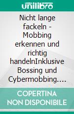 Nicht lange fackeln - Mobbing erkennen und richtig handelnInklusive Bossing und Cybermobbing. E-book. Formato EPUB ebook