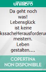 Da geht noch was! Lebensglück ist keine GlückssacheHerausforderungen meistern. Leben gestalten. Besondere Ergebnisse erreichen.. E-book. Formato EPUB ebook di Jürgen Zwickel