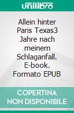 Allein hinter Paris Texas3 Jahre nach meinem Schlaganfall. E-book. Formato EPUB ebook di Gerd Steinkoenig