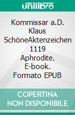 Kommissar a.D. Klaus SchöneAktenzeichen 1119 Aphrodite. E-book. Formato EPUB ebook di Fritz