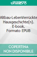 Altbau-LebenVerrückte Hausgeschichte(n). E-book. Formato EPUB ebook