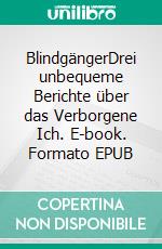 BlindgängerDrei unbequeme Berichte über das Verborgene Ich. E-book. Formato EPUB ebook