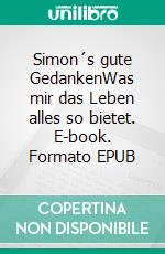 Simon´s gute GedankenWas mir das Leben alles so bietet. E-book. Formato EPUB ebook