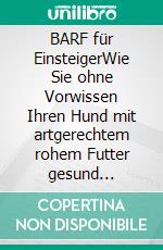 BARF für EinsteigerWie Sie ohne Vorwissen Ihren Hund mit artgerechtem rohem Futter gesund ernähren - inkl. Tipps für das erfolgreiche Barfen und den besten Rezepten für einen glücklichen Vierbeiner. E-book. Formato EPUB ebook di Sebastian Groenewold