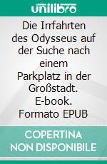 Die Irrfahrten des Odysseus auf der Suche nach einem Parkplatz in der Großstadt. E-book. Formato EPUB ebook di Marina Tollert