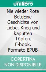 Nie wieder Rote BeteEine Geschichte von Liebe, Krieg und kaputten Töpfen. E-book. Formato EPUB