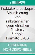 3D-FraktaleStereoskopische Visualisierung von selbstähnlichen geometrischen Mustern. E-book. Formato EPUB ebook di Robert Sturm