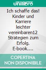 Ich schaffe das! Kinder und Karriere leichter vereinbaren12 Strategien zum Erfolg. E-book. Formato EPUB ebook