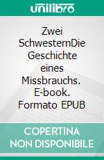 Zwei SchwesternDie Geschichte eines Missbrauchs. E-book. Formato EPUB ebook