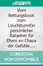 Vom Rettungsboot zum LeuchtturmEin persönlicher Ratgeber für Eltern im Chaos der Gefühle. E-book. Formato EPUB ebook