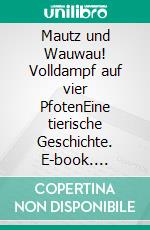 Mautz und Wauwau! Volldampf auf vier PfotenEine tierische Geschichte. E-book. Formato EPUB ebook