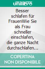 Besser schlafen für FrauenWie Sie als Frau schneller einschlafen, die ganze Nacht durchschlafen und mit voller Energie in jeden Tag starten - inkl. entspannender Übungen. E-book. Formato EPUB ebook