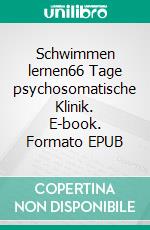 Schwimmen lernen66 Tage psychosomatische Klinik. E-book. Formato EPUB