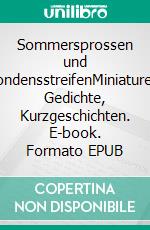 Sommersprossen und KondensstreifenMiniaturen, Gedichte, Kurzgeschichten. E-book. Formato EPUB