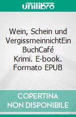 Wein, Schein und VergissmeinnichtEin BuchCafé Krimi. E-book. Formato EPUB ebook di Jean-Pascal Ansermoz