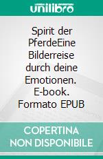 Spirit der PferdeEine Bilderreise durch deine Emotionen. E-book. Formato EPUB ebook di Michaela Ghisletta