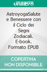 AstroyogaSalute e Benessere con il Ciclo dei Segni Zodiacali. E-book. Formato EPUB ebook di Maria Theresia Bitterli