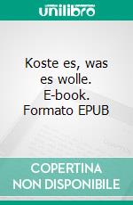 Koste es, was es wolle. E-book. Formato EPUB ebook di Eva-Maria Zwyer