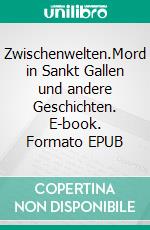 Zwischenwelten.Mord in Sankt Gallen und andere Geschichten. E-book. Formato EPUB