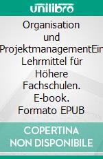 Organisation und ProjektmanagementEin Lehrmittel für Höhere Fachschulen. E-book. Formato EPUB ebook