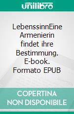 LebenssinnEine Armenierin findet ihre Bestimmung. E-book. Formato EPUB