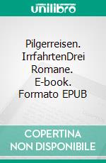 Pilgerreisen. IrrfahrtenDrei Romane. E-book. Formato EPUB ebook