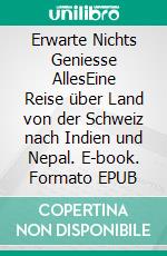 Erwarte Nichts Geniesse AllesEine Reise über Land von der Schweiz nach Indien und Nepal. E-book. Formato EPUB ebook