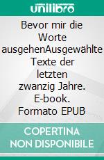 Bevor mir die Worte ausgehenAusgewählte Texte der letzten zwanzig Jahre. E-book. Formato EPUB ebook di Walter Beutler