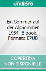 Ein Sommer auf der AlpSommer 1954. E-book. Formato EPUB ebook