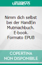 Nimm dich selbst bei der HandEin Mutmachbuch. E-book. Formato EPUB ebook