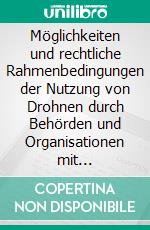 Möglichkeiten und rechtliche Rahmenbedingungen der Nutzung von Drohnen durch Behörden und Organisationen mit Sicherheitsaufgaben. E-book. Formato EPUB ebook di Maximilian Beck