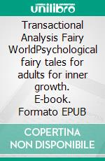 Transactional Analysis Fairy WorldPsychological fairy tales for adults for inner growth. E-book. Formato EPUB ebook di Martina Naubert