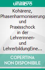 Kohärenz, Phasenharmonisierung und Praxisschock in der Lehrerinnen- und LehrerbildungEine qualitative Untersuchung zu Potenzialen, Leistungen und Grenzen des Praxissemesters. E-book. Formato EPUB ebook di Tobias Koch