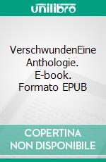 VerschwundenEine Anthologie. E-book. Formato EPUB ebook di Anke Fischer