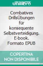 Combatives DrillsÜbungen für konsequente Selbstverteidigung. E-book. Formato EPUB ebook di Stefan Reinisch