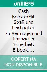 Cash BoosterMit Spaß und Leichtigkeit zu Vermögen und finanzieller Sicherheit. E-book. Formato EPUB ebook di Carsten Kettler