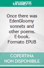 Once there was EdenGloomy sonnets and other poems. E-book. Formato EPUB ebook