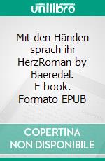 Mit den Händen sprach ihr HerzRoman by Baeredel. E-book. Formato EPUB ebook